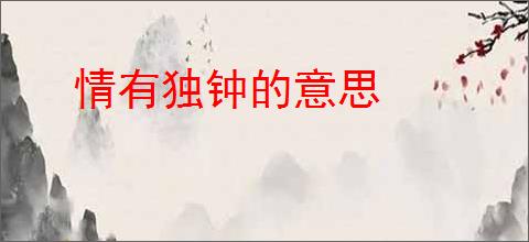 情有独钟的意思