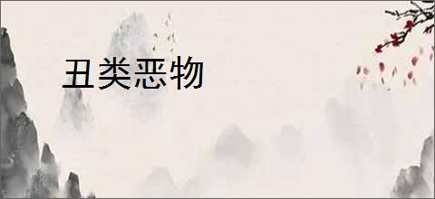 丑类恶物